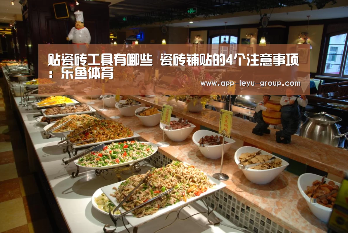 贴瓷砖工具有哪些 瓷砖铺贴的4个注意事项:乐鱼体育(图1) 乐鱼LEYU