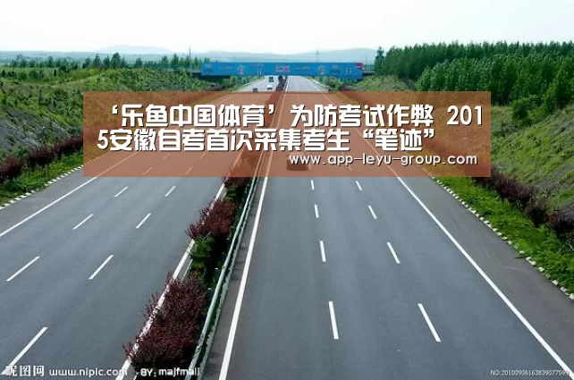 ‘乐鱼中国体育’为防考试作弊 2015安徽自考首次采集考生“笔迹”(图4) 乐鱼中国体育
