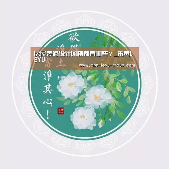 房屋装修设计风格都有哪些?_乐鱼LEYU(图2) 乐鱼LEYU